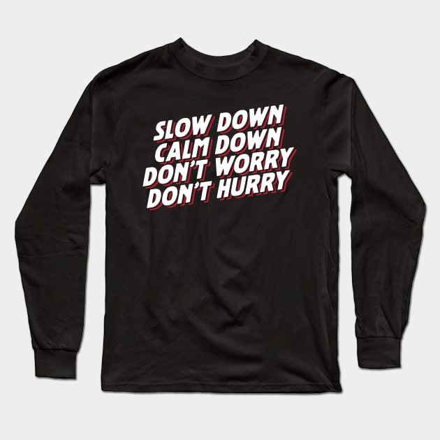 Slow Down Calm Down Don't Worry Don't Hurry Long Sleeve T-Shirt by thingsandthings